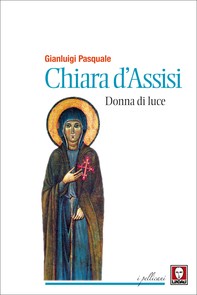 Chiara d'Assisi, donna di luce - Librerie.coop