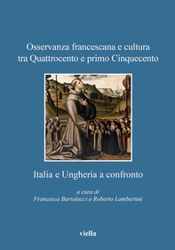 Osservanza francescana e cultura tra Quattrocento e primo Cinquecento: Italia e Ungheria a confronto - Librerie.coop