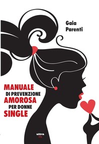 Manuale di prevenzione amorosa per donne single - Librerie.coop
