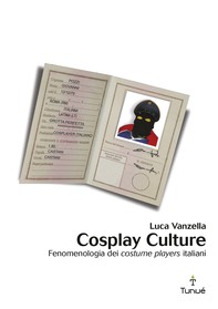 Cosplay Culture. Fenomenologia dei costume players italiani - Librerie.coop