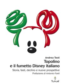 Topolino e il fumetto Disney italiano. Storia, fasti, declino e nuove prospettive - Librerie.coop