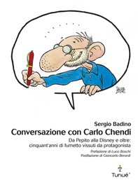 Conversazione con Carlo Chendi. Da Pepito alla Disney e oltre: cinquant'anni di fumetto vissuti da protagonista - Librerie.coop