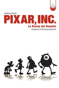 Pixar Inc. Storia della Disney del Terzo Millennio - Librerie.coop