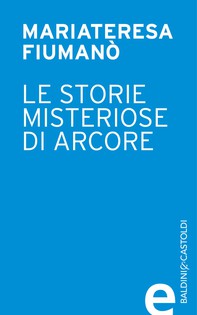 Le storie misteriose di Arcore: le origini - Librerie.coop