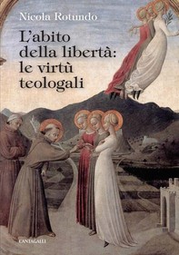 L’abito della libertà: le virtù teologali - Librerie.coop
