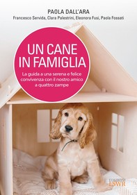 Un cane in famiglia - La guida a una serena e felice convivenza con il nostro amico a quattro zampe - Librerie.coop