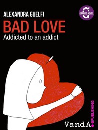 Bad Love. Addicted to an addict - Librerie.coop