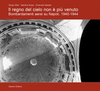 Il regno del cielo non è più venuto. Bombardamenti aerei su Napoli, 1940-1944 - Librerie.coop