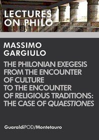 The Philonian Exegesis from the Encounter of Culture to the Encounter of Religious Traditions: the Case of Quaestiones - Librerie.coop