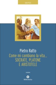 Come mi cambiano la vita... Socrate, Platone e Aristotele - Librerie.coop
