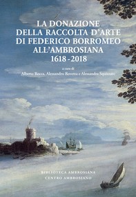 La donazione della raccolta d'arte di Federico Borromeo all'Ambrosiana 1618-2018 - Librerie.coop