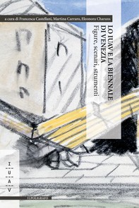 Lo Iuav e la Biennale di Venezia. Figure, scenari, strumenti - Librerie.coop