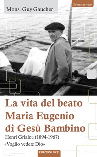 La vita del beato Maria Eugenio di Gesù Bambino - Librerie.coop