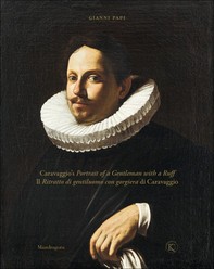 Caravaggio’s Portrait of a Gentleman with a Ruff / Il Ritratto di gentiluomo con gorgiera di Caravaggio - Librerie.coop