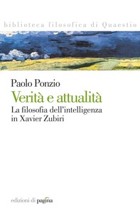 Verità e attualità. La filosofia dell'intelligenza in Xavier Zubiri - Librerie.coop