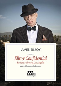 Ellroy Confidential. Scrivere e vivere a Los Angeles - Librerie.coop