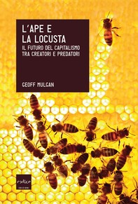 L'ape e la locusta. Il futuro del capitalismo tra creatori e predatori - Librerie.coop
