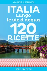 Italia. Lungo le vie d'acqua. 120 ricette - Librerie.coop