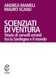 Scienziati di ventura. Storie di cervelli erranti tra la Sardegna e il mondo - Librerie.coop