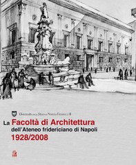 LA FACOLTA’ DI ARCHITETTURA DELL’ATENEO FRIDERICIANO DI NAPOLI 1928/2008 - Librerie.coop