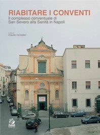 Riabitare i conventi Il complesso conventuale di San Severo alla Sanità in Napoli - Librerie.coop