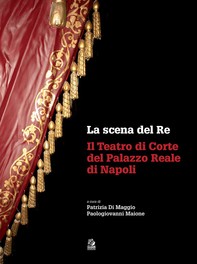 La scena del re. Il Teatro di Corte del Palazzo Reale di Napoli - Librerie.coop