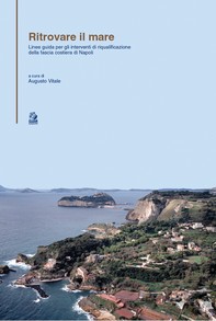 RITROVARE IL MARE Linee guida per gli interventi di riqualificazione della linea costiera del Comune di Napoli - Librerie.coop