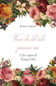 Vorrei che dal cielo piovessero rose. Vita e opere di George Eliot - Librerie.coop