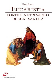 Eucaristia, fonte e nutrimento di ogni santità - Librerie.coop