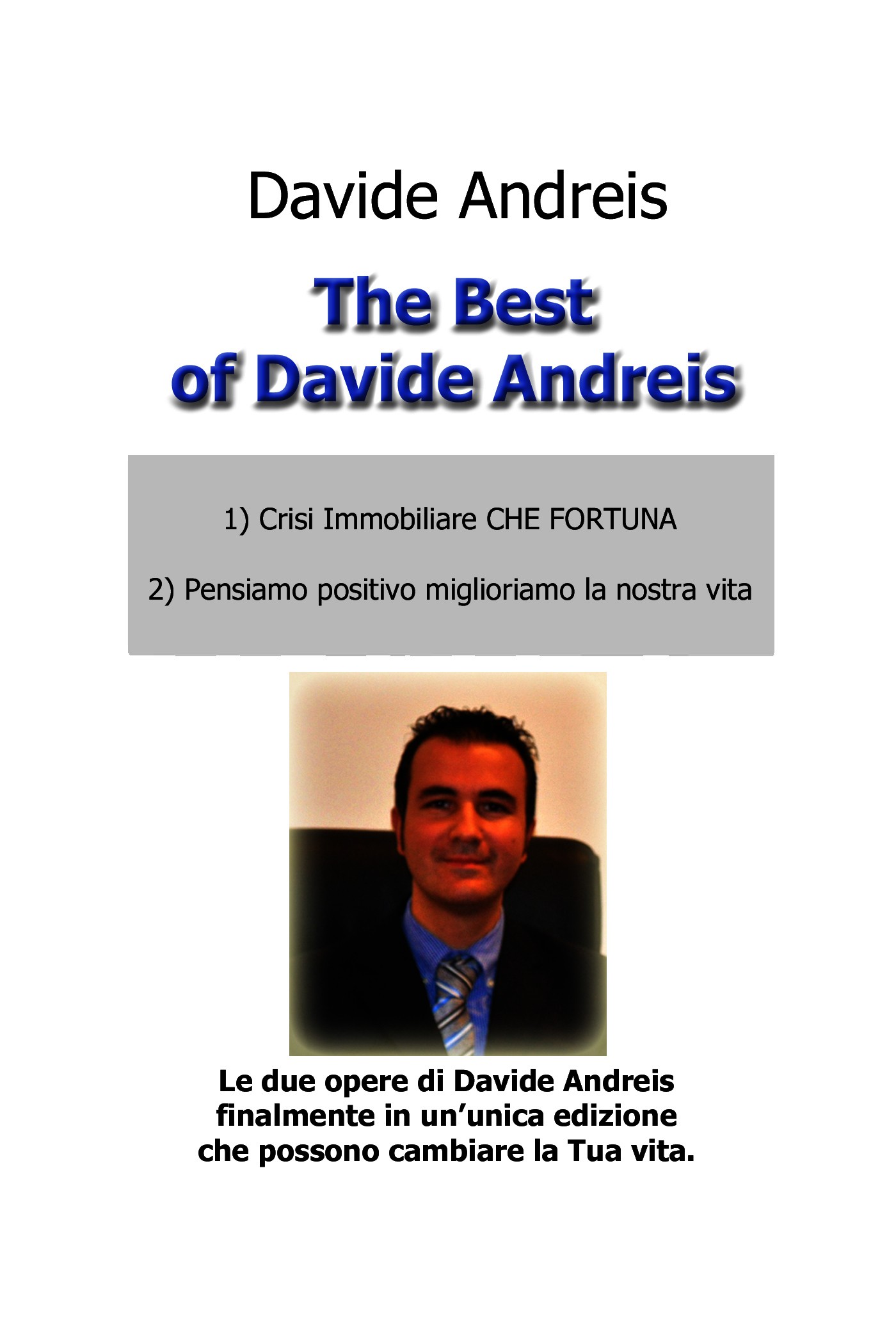 The Best of Davide Andreis 1) Crisi immobiliare che fortuna 2) Pensiamo positivo miglioriamo la nostra vita - Librerie.coop
