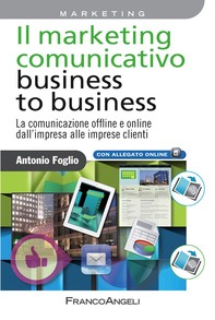 Il marketing comunicativo business to business. La comunicazione offline e online dall'impresa alle imprese clienti - Librerie.coop