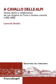A cavallo delle Alpi. Ascese, declini e collaborazioni dei ceti dirigenti tra Ticino e Svizzera centrale (1400-1600) - Librerie.coop