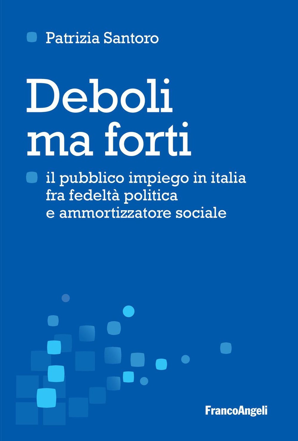 Deboli ma forti. Il pubblico impiego in Italia tra fedeltà politica e ammortizzatore sociale - Librerie.coop