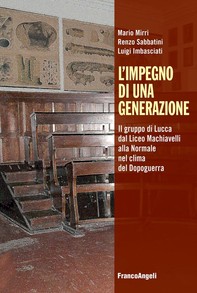 L'impegno di una generazione. Il gruppo di Lucca dal Liceo Machiavelli alla Normale nel clima del Dopoguerra - Librerie.coop