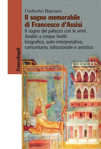Il sogno memorabile di Francesco d’Assisi. Il sogno del palazzo con le armi. Analisi a cinque livelli: biografico, auto-interpretativo, comunitario, istituzionale e artistico - Librerie.coop