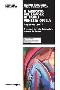 Il mercato del lavoro in Friuli Venezia Giulia. Rapporto 2014 - Librerie.coop