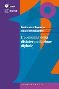 Dodicesimo Rapporto sulla comunicazione. L'economia della disintermediazione digitale - Librerie.coop