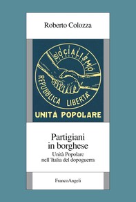 Partigiani in borghese. Unità Popolare nell’Italia del dopoguerra - Librerie.coop