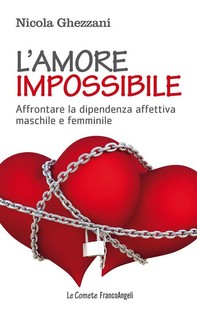 L'amore impossibile. Affrontare la dipendenza affettiva maschile e femminile - Librerie.coop