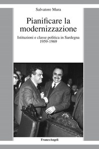 Pianificare la modernizzazione. Istituzioni e classe politica in Sardegna 1959-1969 - Librerie.coop