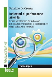 Indicatori di performance aziendali. Come identificare gli indicatori più adatti per misurare le performance: dagli obiettivi ai risultati - Librerie.coop