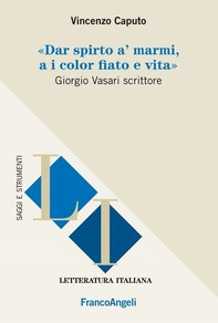 Dar spirto a' marmi, a i color fiato e vita. Giorgio Vasari scrittore - Librerie.coop