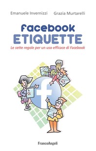 Facebook Etiquette. Le sette regole per un uso efficace di Facebook - Librerie.coop