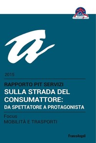 Sulla strada del consumattore: da spettatore a protagonista. Rapporto PiT Servizi 2015/Focus Mobilità e trasporti - Librerie.coop