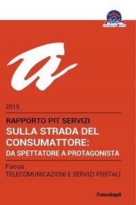 Sulla strada del consumattore: da spettatore a protagonista. Rapporto PiT Servizi 2015/Focus Telecomunicazioni e servizi postali - Librerie.coop