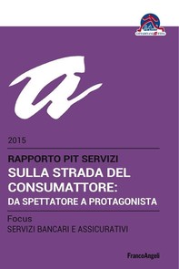 Sulla strada del consumattore: da spettatore a protagonista. Rapporto PiT Servizi 2015/Focus Servizi bancari e assicurativi - Librerie.coop