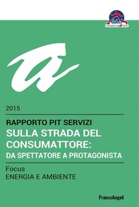 Sulla strada del consumattore: da spettatore a protagonista. Rapporto PiT Servizi 2015/Focus Energia e ambiente - Librerie.coop