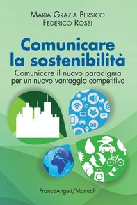 Comunicare la sostenibilità. Comunicare il nuovo paradigma per un nuovo vantaggio competitivo - Librerie.coop