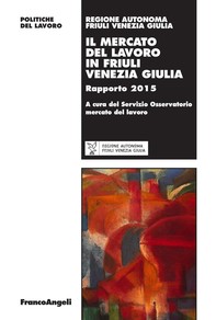 Il mercato del lavoro in Friuli Venezia Giulia. Rapporto 2015 - Librerie.coop