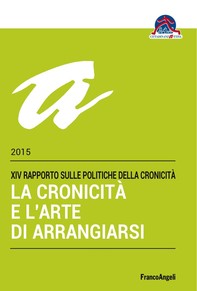 La cronicità e l’arte di arrangiarsi. XIV Rapporto sulle Politiche della Cronicità 2015 - Librerie.coop